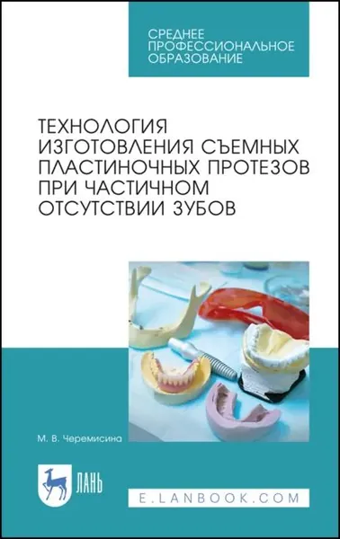 Технология изготовления съемных пластиночных протезов при частичном отсутствии зубов. Учебное пособие для СПО. 4-е издание, стереотипное | Черемисина Мария Валентиновна | Электронная книга