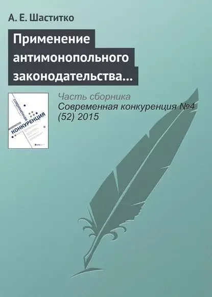 Применение антимонопольного законодательства на рынках производных товаров: от определения продуктовых границ до адвокатирования конкуренции | Шаститко Андрей Евгеньевич | Электронная книга