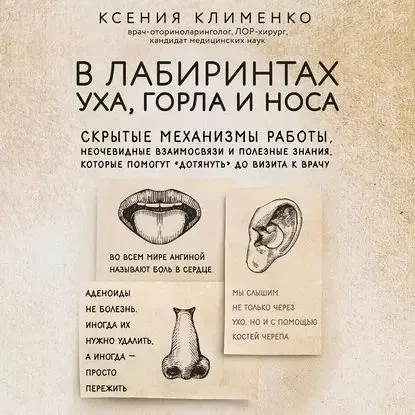 В лабиринтах уха, горла и носа. Скрытые механизмы работы, неочевидные взаимосвязи и полезные знания, которые помогут дотянуть до визита к врачу | Клименко Ксения Эльдаровна | Электронная аудиокнига