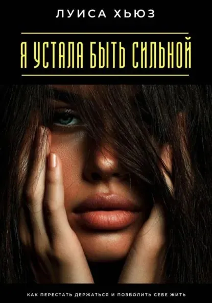 Я устала быть сильной. Как перестать держаться и позволить себе жить | Луиса Хьюз | Электронная книга