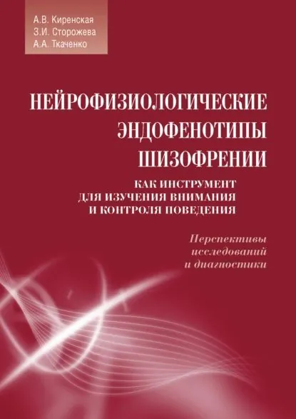 Нейрофизиологические эндофенотипы шизофрении как инструмент для изучения внимания и контроля поведения. Перспективы исследований и диагностики | Киренская А. В., Сторожева З. И. | Электронная книга