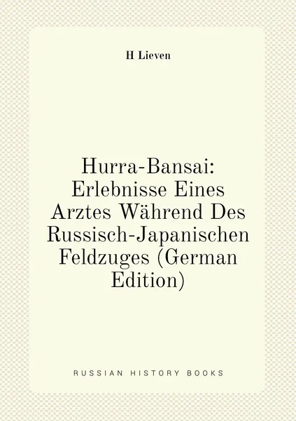 Hurra-Bansai: Erlebnisse Eines Arztes Wahrend Des Russisch-Japanischen Feldzuges (German Edition)