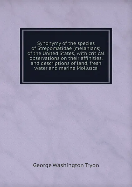 Synonymy of the species of Strepomatidae (melanians) of the United States; with critical observations on their affinities, and descriptions of land, fresh water and marine Mollusca