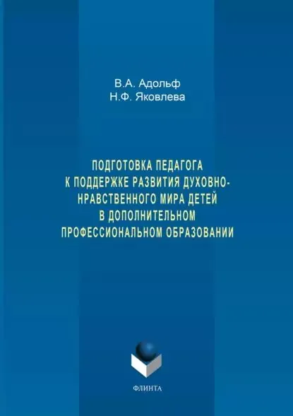 Подготовка педагога к поддержке развития духовно-нравственного мира детей в дополнительном профессиональном образовании | Яковлева Наталья Федоровна, Адольф Владимир Александрович | Электронная книга