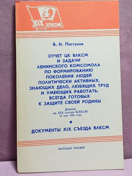 Отчет ЦК ВЛКСМ и задачи Ленинского комсомола . Доклад на 19 съезде ВЛКСМ .1982 год | Пастухов Борис Николаевич
