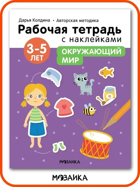 Рабочая тетрадь с наклейками для развития и обучения детей. Подготовка к школе для мальчиков и девочек. МОЗАИКА kids. Авторская методика Дарьи Колдиной. Окружающий мир 3-5 лет | Колдина Дарья Николаевна