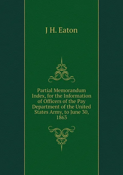 Partial Memorandum Index, for the Information of Officers of the Pay Department of the United States Army, to June 30, 1863