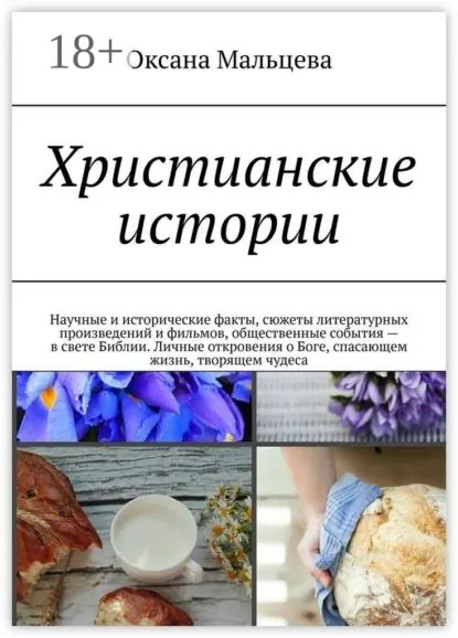Христианские истории. Научные и исторические факты, сюжеты литературных произведений и фильмов, общественные события в свете Библии. Личные откровения о Боге, спасающем жизнь, творящем чудеса | Мальцева Оксана | Электронная книга