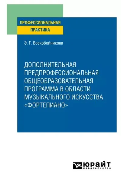 Дополнительная предпрофессиональная общеобразовательная программа в области музыкального искусства фортепиано . Практическое пособие | Воскобойникова Элеонора Григорьевна | Электронная книга