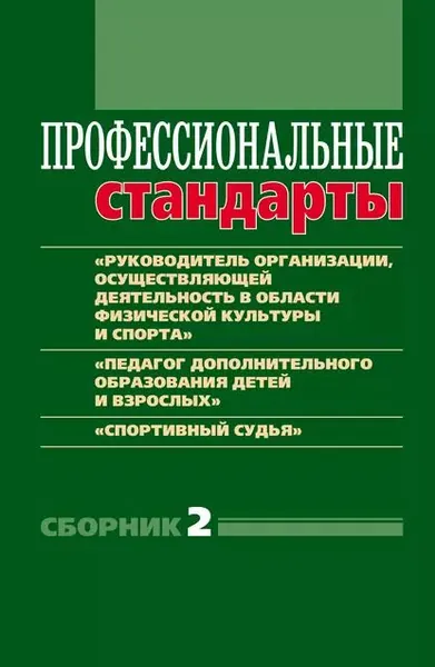 Профессиональные стандарты. Сборник 2. Руководитель организации, осуществляющей деятельность в области физической культуры и спорта , Педагог дополнительного образования детей и взрослых , Спортивный судья | Электронная книга