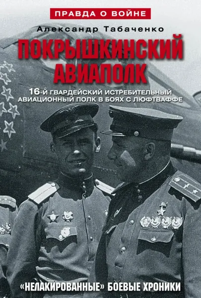 Покрышкинский авиаполк. Нелакированные боевые хроники. 16-й гвардейский истребительский авиационный полк в боях с люфтваффе. 1943-1945 | Табаченко Александр Иванович | Электронная книга