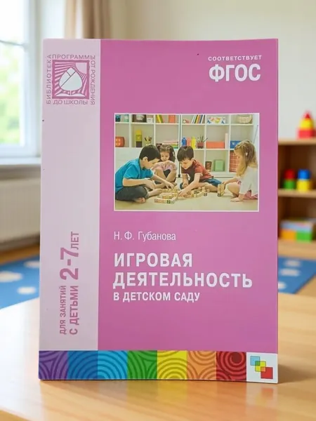 Игровая деятельность в детском саду. Для занятий с детьми 2-7 лет Губанова Наталья Федоровна | Губанова Наталья Федоровна