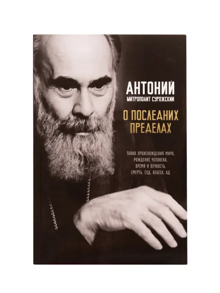 О последних пределах. Тайна происхождения мира. Рождение человека. Время и вечность. Смерть. Суд. Небеса. Ад.Вера. Сомнения, пути веры, диалоги с неверующим, итоги жизни. | Митрополит Сурожский Антоний