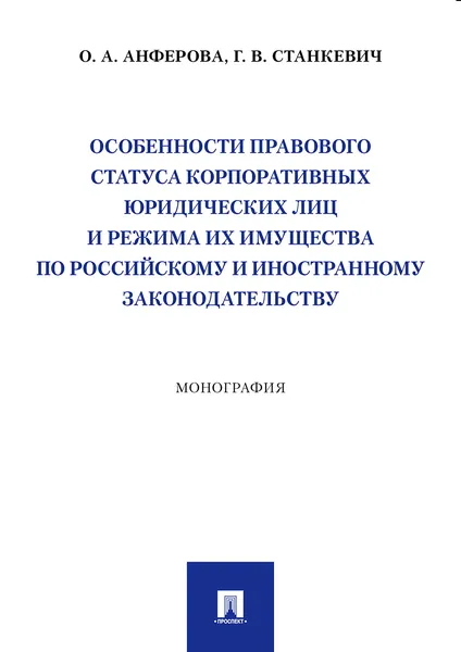 Особенности правового статуса корпоративных юридических лиц и режима их имущества по российскому и иностранному законодательству. | Станкевич Галина Викторовна, Анферова Ольга Аркадьевна
