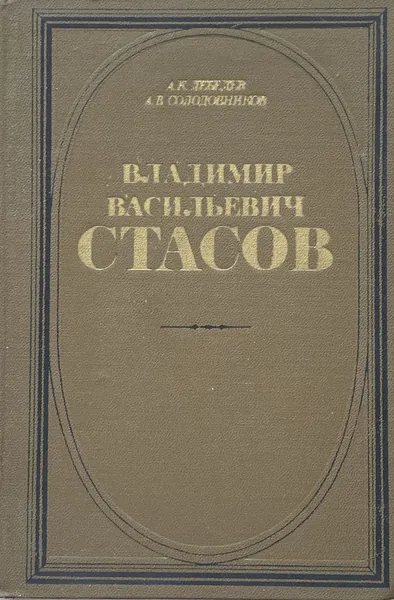 Владимир Васильевич Стасов. Жизнь и творчество Солодовников Александр Васильевич, Лебедев Андрей Константинович | Солодовников Александр Васильевич, Лебедев Андрей Константинович