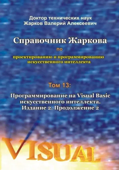 Справочник Жаркова по проектированию и программированию искусственного интеллекта. Том 13: Программирование на Visual Basic искусственного интеллекта. Издание 2. Продолжение 2 | Жарков Валерий Алексеевич | Электронная книга