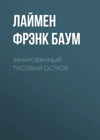 Зачарованный Тисовый остров | Баум Лаймен Фрэнк | Электронная книга