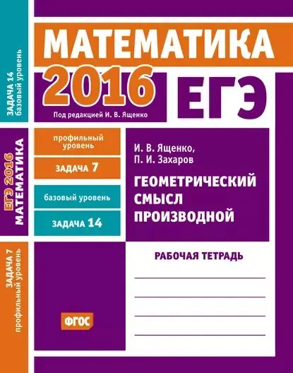 ЕГЭ 2016. Математика. Геометрический смысл производной. Задача 7 (профильный уровень). Задача 14 (базовый уровень). Рабочая тетрадь | Захаров Петр Игоревич, Ященко Иван Валериевич | Электронная книга