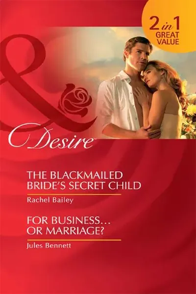 The Blackmailed Bride's Secret Child / For Business...Or Marriage?: The Blackmailed Bride's Secret Child / For Business...Or Marriage? | Bennett Jules, Бейли Рейчел | Электронная книга