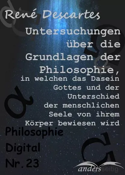 Untersuchungen ber die Grundlagen der Philosophie, in welchen das Dasein Gottes und der Unterschied der menschlichen Seele von ihrem Krper bewiesen wird | Descartes Rene | Электронная книга