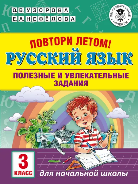 Повтори летом. Русский язык. Полезные и увлекательные задания. 3 класс. Узорова Ольга Васильевна, Нефедова Елена Алексеевна | Узорова Ольга Васильевна, Нефедова Елена Алексеевна
