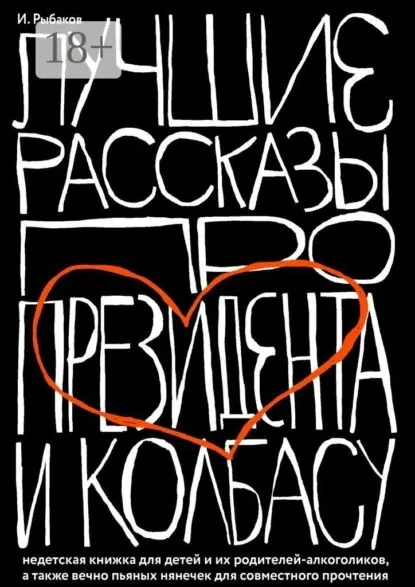 Лучшие рассказы про президента и колбасу. Недетская книжка для детей и их родителей-алкоголиков, а также вечно пьяных нянечек для совместного прочтения | Рыбаков Иосиф | Электронная книга