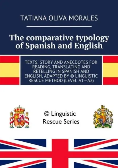 The comparative typology of Spanish and English. Texts, story and anecdotes for reading, translating and retelling in Spanish and English, adapted by Linguistic Rescue method (level A1 A2) | Oliva Morales Tatiana | Электронная книга