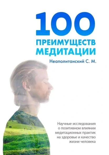 100 преимуществ медитации. Научные исследования о позитивном влиянии медитационных практик на здоровье и качество жизни человека | Неаполитанский Сергей Михайлович | Электронная книга
