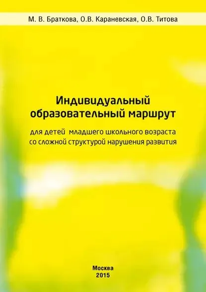 Индивидуальный образовательный маршрут для детей младшего школьного возраста со сложной структурой нарушения развития | Браткова М. В., Караневская Ольга Владимировна | Электронная книга