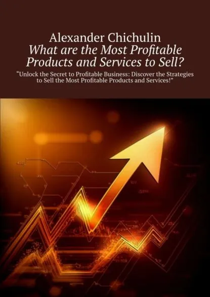 What are the Most Profitable Products and Services to Sell? | Чичулин Александр | Электронная книга