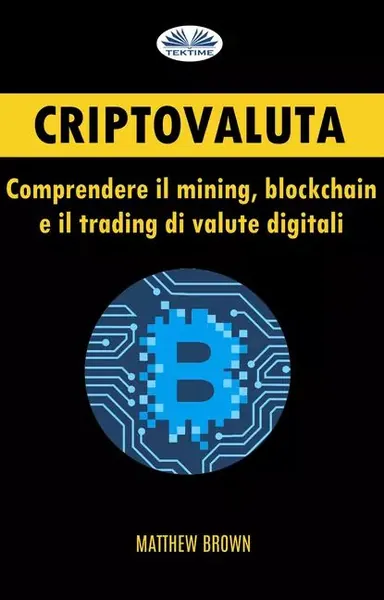 Criptovaluta: Comprendere Il Mining, Blockchain E Il Trading Di Valute Digitali | Brown Matthew | Электронная книга