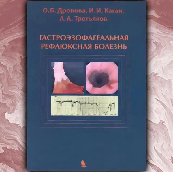 Гастроэзофагеальная рефлюксная болезнь. Дронова Ольга Борисовна, Третьяков Анатолий Андреевич | Дронова Ольга Борисовна, Каган Илья Иосифович