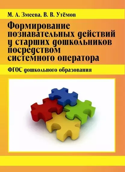 Формирование познавательных действий у старших дошкольников посредством системного оператора. ФГОС дошкольного образования | Утёмов Вячеслав Викторович, Змеева Мария Алексеевна | Электронная книга