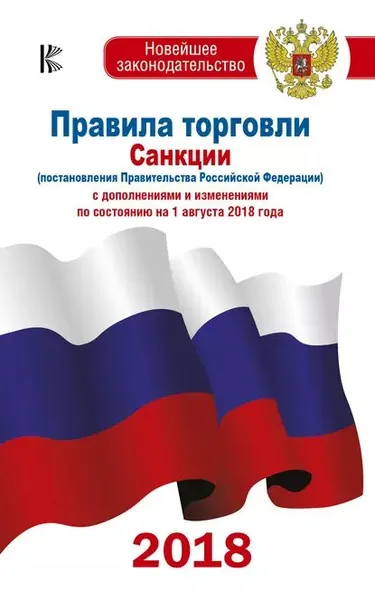 Правила торговли. Санкции (постановления Правительства РФ) с дополнениями и изменениями на 1 августа 2018 года | Электронная книга