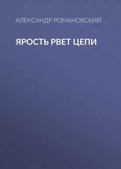 Ярость рвет цепи | Романовский Александр Георгиевич | Электронная книга