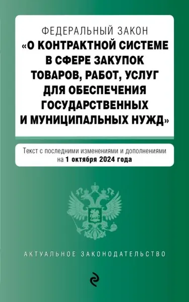 Федеральный закон О контрактной системе в сфере закупок товаров, работ, услуг для обеспечения государственных и муниципальных нужд . Текст с последними изменениями и дополнениями на 1 октября 2024 года | Электронная книга