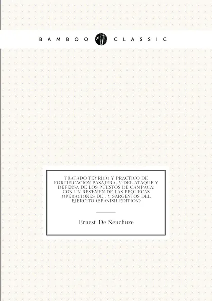 Tratado Teorico Y Practico De Fortificacion Pasajera, Y Del Ataque Y Defensa De Los Puestos De Campana: Con Un Resumen De Las Pequenas Operaciones De . Y Sargentos Del Ejercito (Spanish Edition)