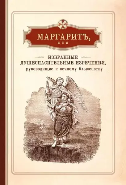 Маргарит, или Избранные душеспасительные изречения, руководящие к вечному блаженству, с присовокуплением некоторых бесед, относящихся исключительно к женским обителям | Электронная книга