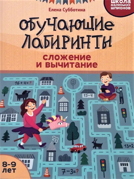 Обучающие лабиринты. Сложение и вычитание: 8-9 лет | Субботина Елена Александровна