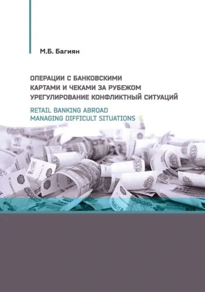 Retail banking abroad. Managing difficult situations / Операции с банковскими картами и чеками за рубежом. Урегулирование конфликтных ситуаций | Багиян Марина Борисовна | Электронная книга