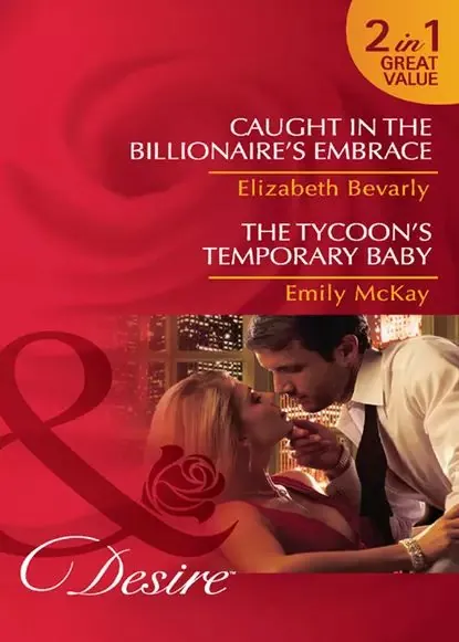 Caught in the Billionaire's Embrace / The Tycoon's Temporary Baby: Caught in the Billionaire's Embrace / The Tycoon's Temporary Baby | McKay Emily, Bevarly Elizabeth | Электронная книга