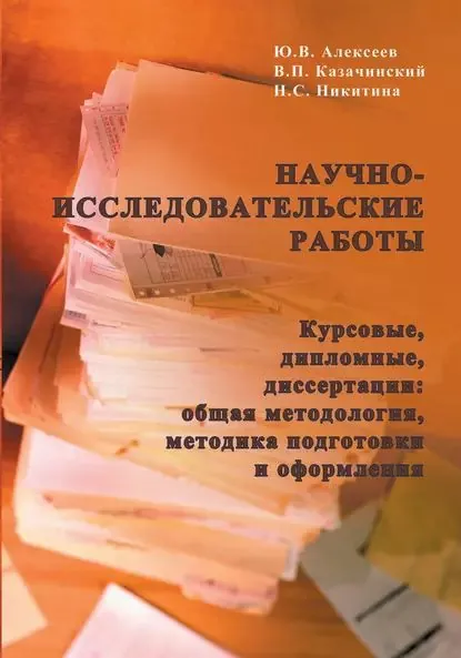 Научно-исследовательские работы (курсовые, дипломные, диссертации): общая методология, методика подготовки и оформления | Казачинский Владимир Павлович, Алексеев Юрий Владимирович | Электронная книга