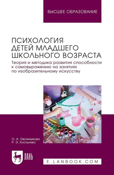 Психология детей младшего школьного возраста. Теория и методика развития способности к самовыражению на занятиях по изобразительному искусству. Учебное пособие для вузов | Р. Э. Костылева, Овсянникова Оксана Александровна | Электронная книга