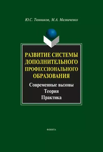 Развитие системы дополнительного профессионального образования. Современные вызовы, теория, практика | Мазниченко Марина Александровна, Тюнников Юрий Станиславович | Электронная книга