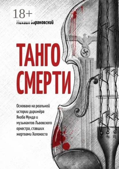 Танго смерти. Основано на реальной истории дирижёра Якоба Мунда и музыкантов Львовского оркестра, ставших жертвами Холокоста | Барановский Михаил Анатольевич | Электронная книга