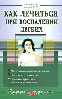 Как лечиться при воспалении легких. Что делать, если началась пневмония. Как избежать осложнений. Что может предложить нетрадиционная медицина | Сазонец Ольга Игоревна, Жданов Виталий Федорович