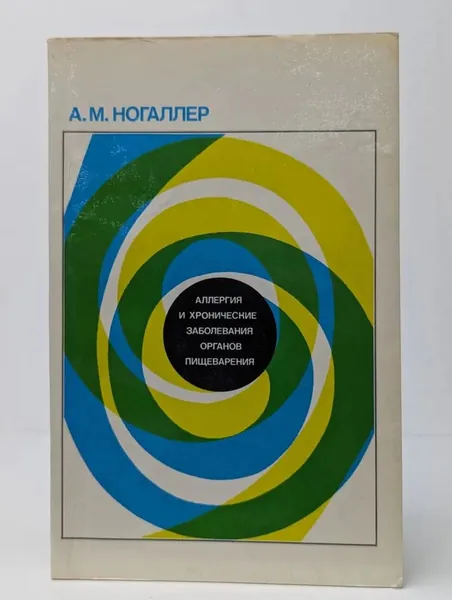 Аллергия и хронические заболевания органов пищеварения. Диагностика и лечение пищевой, микробной и тканевой аллергии Ногаллер Александр Михайлович | Ногаллер Александр Михайлович