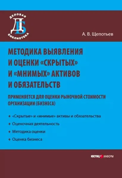 Методика выявления и оценки скрытых и мнимых активов и обязательств. Применяется для оценки рыночной стоимости организации (бизнеса) | Щепотьев Александр Викторович | Электронная книга