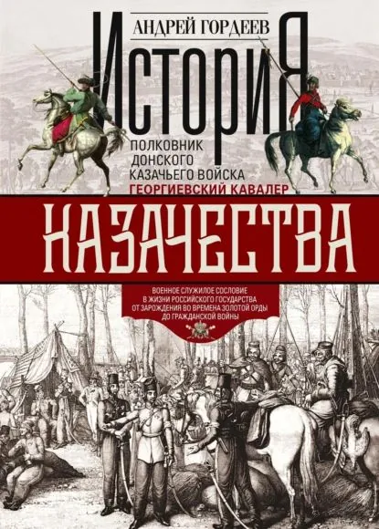 История казачества. Военное служилое сословие в жизни Российского государства от зарождения во времена Золотой Орды до Гражданской войны | Гордеев Андрей Андреевич | Электронная книга