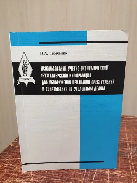 Тимченко В. А. Использование учетно-экономической (бухгалтерской) информации для обнаружения признаков преступлений и доказывания по уголовным делам | Тимченко Владимир Александрович | Книга б/у